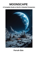 Moonscape: A Complete Guide to Earth's Celestial Companion B0F7KT2XBT Book Cover