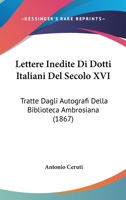 Lettere Inedite Di Dotti Italiani Del Secolo XVI: Tratte Dagli Autografi Della Biblioteca Ambrosiana 1104140721 Book Cover
