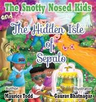 The Snotty Nosed Kids: And The Hidden Isle of Sepalo 1736895605 Book Cover