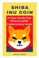 Shiba Inu Coin: An Easy Step-By-Step Shiba Inu Cryptocurrency Guide, How To Buy Shiba Coin, Where To Buy Shiba Coin B0957BYD6N Book Cover