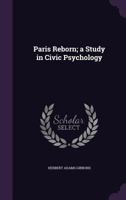 Paris Reborn: A Study in Civic Psychology 1437137849 Book Cover