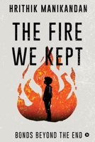 The Fire We Kept: Bonds Beyond the End B0FMLKD6RY Book Cover