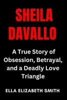 Sheila Davalloo: A True Story of Obsession, Betrayal, and a Deadly Love Triangle (Love Gone Lethal - True stories of passion, obsession, and relationships that ended in murder.) B0FFNJ4HPZ Book Cover