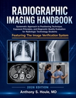 Radiographic Imaging Handbook 2026: Systematic Approach to Positioning Technique, Exposure Principles, and Diagnostic Quality Evaluation for Radiologic Technology Students B0HGB4VG3K Book Cover