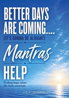 Better Days are Coming…..Mantras Help: It’s Gonna Be Alright B0H8JK8HPK Book Cover