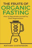 The Fruits of Organic Fasting: How to Rejuvenate yourself by DNA Regeneration 1721083839 Book Cover