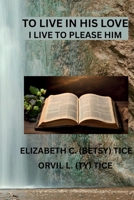To Live in His Love: I Live to Please Him B0H131KFMZ Book Cover