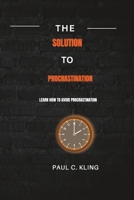 The solution to procrastination: learn how to avoid procrastination B0BW34549W Book Cover