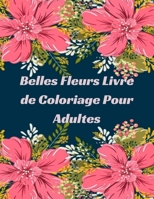 belles fleurs livre de coloriage pour adults: Livre de coloriage pour adultes avec des motifs floraux, des bouquets, des couronnes et diverses d�corations. B09SBYCKX7 Book Cover