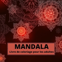 MANDALA Livre de coloriage pour les adultes: Uniques MANDALAS Livre de coloriage relaxante pour adultes Beaux 100 dessins de mandala anti-stress Mandalas pour adultes, adolescents ou enfants pour la r 1008927538 Book Cover