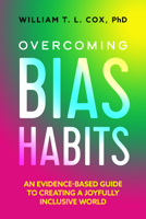 Overcoming Bias Habits: An Evidence-Based Guide to Creating a Joyfully Inclusive World 0520410416 Book Cover