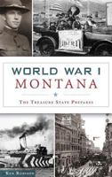 World War I Montana: The Treasure State Prepares 1467140244 Book Cover