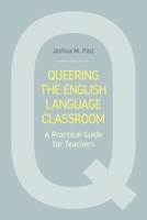 Queering the English Language Classroom: A Practical Guide for Teachers 1781797943 Book Cover