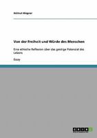 Von der Freiheit und W?rde des Menschen : Eine ethische Reflexion ?ber das geistige Potenzial des Lebens 3638918203 Book Cover