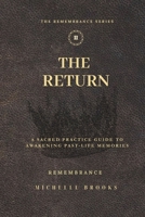 The Return: A Sacred Practice Guide to Awakening Past Life Memories B0GT8K1TTS Book Cover
