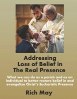 Addressing Loss of Belief in the Real Presence: What we can do as a parish and as an individual to better restore belief in and evangelize Christ’s Eucharistic Presence B0H1GK2M4S Book Cover