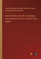 Dramatic Works of Goethe. Comprising Faust, Iphigenia in Tauris, Torquato Tasso, Egmont 3385379342 Book Cover