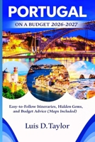 PORTUGAL ON A BUDGET 2026-2027: Easy-to-Follow Itineraries, Hidden Gems, and Budget Advice (Maps Included) B0GG8YNHRK Book Cover