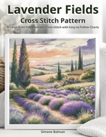 Lavender Fields Cross Stitch Pattern: A Large Print Full Coverage Cross-Stitch with Easy-to-Follow Charts B0FD6X455R Book Cover