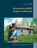 Ruotusotilaan jäljillä -torppaa unohtamatta: Pohjois-Pohjanmaan ruotusotilaita ja sotilastorppia v. 1733 - 1867 9523307096 Book Cover