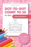 Dot-To-Dot Count to 50 for Girls + Coloring Workbook: Fun Connect the Dots for Ages 5 and Up 3967720365 Book Cover
