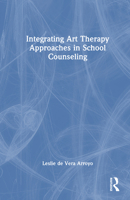 Integrating Art Therapy Approaches in School Counseling 1032554924 Book Cover