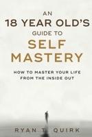 An 18 Year Old's Guide To Self Mastery: How to Master Your Life From the Inside Out B0CQVLJJLW Book Cover