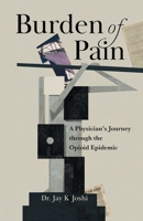 Burden of Pain: A Physician's Journey through the Opioid Epidemic 154453731X Book Cover