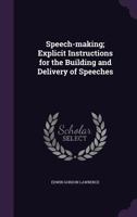 Speech-Making: Explicit Instructions for the Building and Delivery of Speeches 1018924639 Book Cover