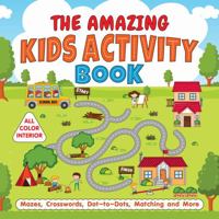 The Amazing Kids Activity Book: Color Activity Book for Kids ages 3-5, 4-6 with Mazes, Dot-to-Dots, Crosswords and More 0645317454 Book Cover