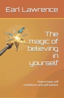 The magic of believing in yourself: How to have self confidence and self esteem B0CHGBBMH2 Book Cover