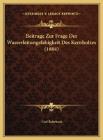 Beitrage Zur Frage Der Wasserleitungsfahigkeit Des Kernholzes (1884) 1169447783 Book Cover
