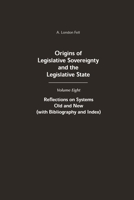 Origins of Legislative Sovereignty and the Legislative State: Volume Eight: Reflections on Systems Old and New 0275939782 Book Cover