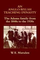 An Anglo-Welsh Teaching Dynasty: The Adams Family from the 1840s to the 1930s (Woburn Education Series) 0713040319 Book Cover