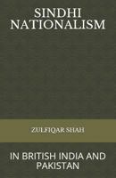 Sindhi Nationalism: In British India (1843 - 1947) and Pakistan (1947-2912) 1796417343 Book Cover