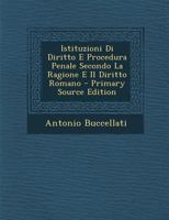 Istituzioni Di Diritto E Procedura Penale Secondo La Ragione E Il Diritto Romano 1016399502 Book Cover