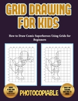 How to Draw Comic Superheroes Using Grids for Beginners (Grid Drawing for Kids): This book teaches kids how to draw using grids. This book contains 40 illustrations and 40 grids to practice with. (35) 1800271190 Book Cover