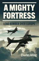 A Mighty Fortress: Lead Bomber Over Europe 1932033017 Book Cover