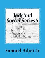 Jack And Soccer Series 5: Life Lessons From The Beautiful Game 1718909926 Book Cover
