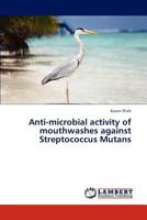 Anti-Microbial Activity of Mouthwashes Against Streptococcus Mutans 3846545570 Book Cover