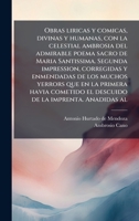 Obras liricas y comicas, divinas y humanas, con la celestial ambrosia del admirable poema sacro de Maria Santissima. Segunda impression, corregidas y ... de la imprenta. Anadidas al (Spanish Edition) 1024144224 Book Cover