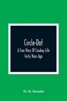 Circle-Dot: A True Story Of Cowboy Life Forty Years Ago 9354360580 Book Cover