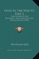 Ohio In The War V2, Part 2: The History Of Her Regiments, And Other Military Organizations 1120962846 Book Cover