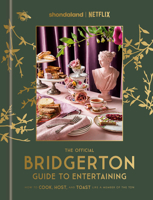 The Official Bridgerton Guide to Entertaining: How to Cook, Host, and Toast Like a Member of the Ton 0593796233 Book Cover