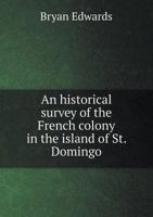 An Historical Survey of the French Colony in the Island of St. Domingo 1170107877 Book Cover