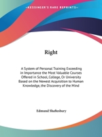 Right: A System of Personal Training Exceeding in Importance the Most Valuable Courses Offered in School, College, or University Based on the Newest Acquisition to Human Knowledge, the Discovery of th 0766104591 Book Cover