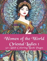 Women of the World: Oriental Ladies I: 50+ adult coloring book pages B0C2SBZWZY Book Cover