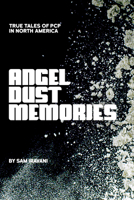 Angel Dust Memories: True Tales of PCP in North America 1627311807 Book Cover