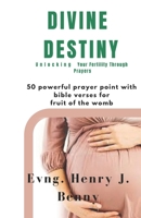 Divine Destiny: Unlocking your fertility through prayers B0CL2PDKZS Book Cover