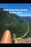 NEW ENGLAND HIKING GUIDE 2025 (ICONIC CITIES AROUND THE WORLD) B0DWLHGZ94 Book Cover